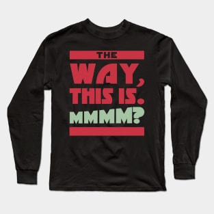 "The Way, This Is" Long Sleeve T-Shirt